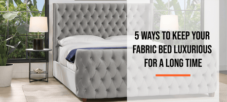 5 ways to keep your fabric bed luxurious for a long time - Heavenlybeds