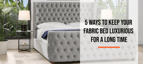 5 ways to keep your fabric bed luxurious for a long time