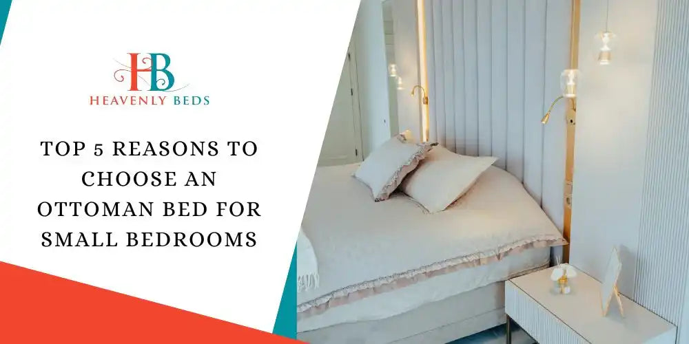 Top 5 Reasons to Choose an Ottoman Bed for Small Bedrooms - Heavenlybeds
