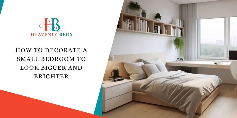 How to Decorate a Small Bedroom to Look Bigger and Brighter - Heavenlybeds